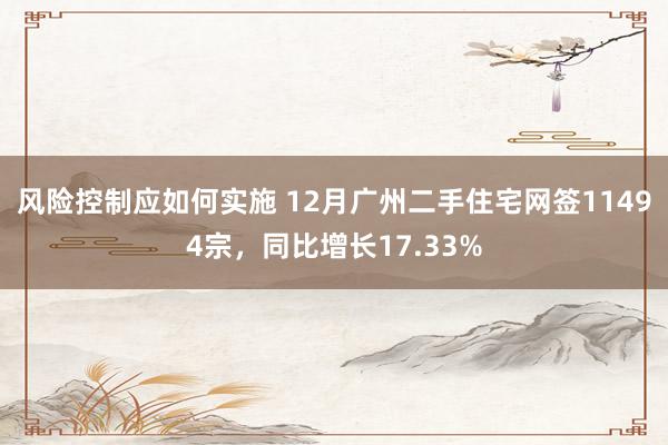 风险控制应如何实施 12月广州二手住宅网签11494宗，同比增长17.33%