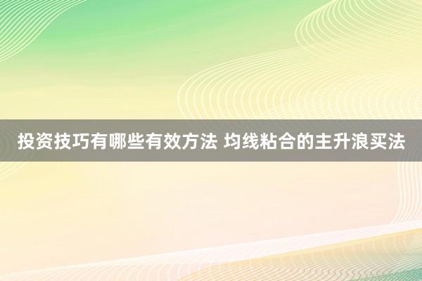 投资技巧有哪些有效方法 均线粘合的主升浪买法