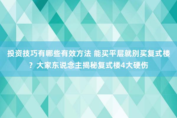 投资技巧有哪些有效方法 能买平层就别买复式楼？大家东说念主揭秘复式楼4大硬伤